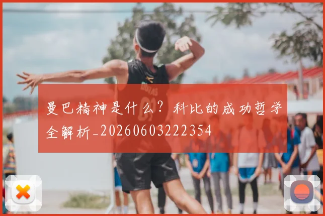 曼巴精神是什么？科比的成功哲学全解析_20260603222354