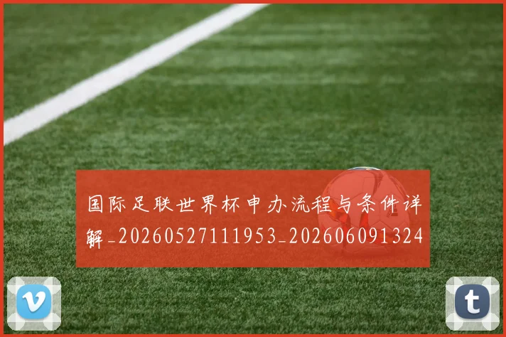 国际足联世界杯申办流程与条件详解_20260527111953_20260609132420