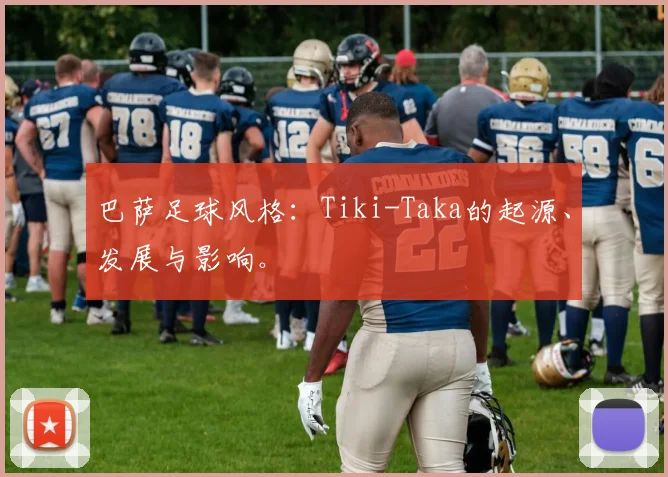 巴萨足球风格:Tiki-Taka的起源、发展与影响。